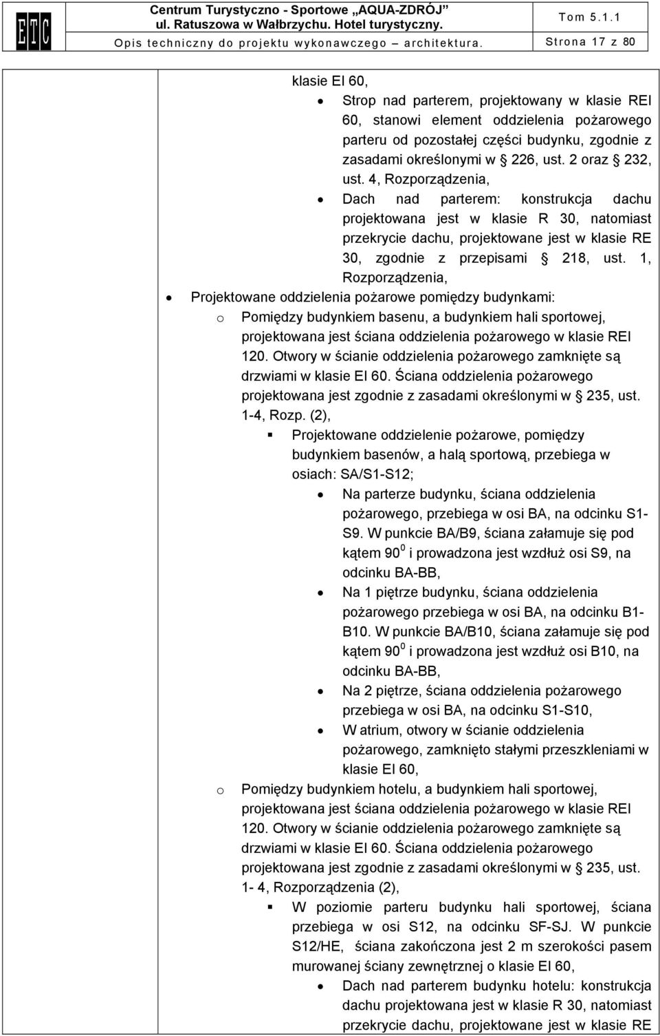 2 oraz 232, ust. 4, Rozporządzenia, Dach nad parterem: konstrukcja dachu projektowana jest w klasie R 30, natomiast przekrycie dachu, projektowane jest w klasie RE 30, zgodnie z przepisami 218, ust.