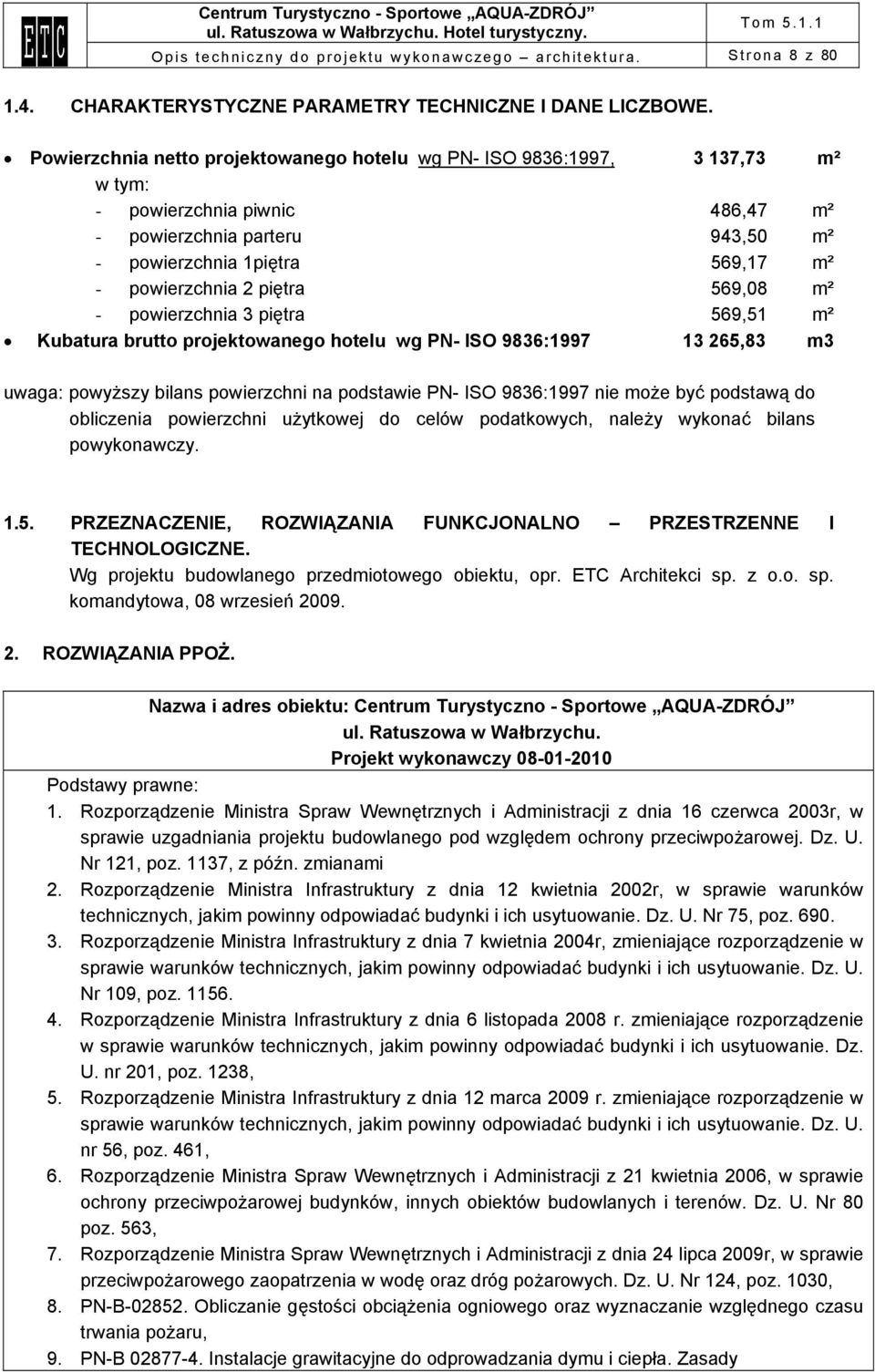 piętra 569,08 m² - powierzchnia 3 piętra 569,51 m² Kubatura brutto projektowanego hotelu wg PN- ISO 9836:1997 13 265,83 m3 uwaga: powyższy bilans powierzchni na podstawie PN- ISO 9836:1997 nie może