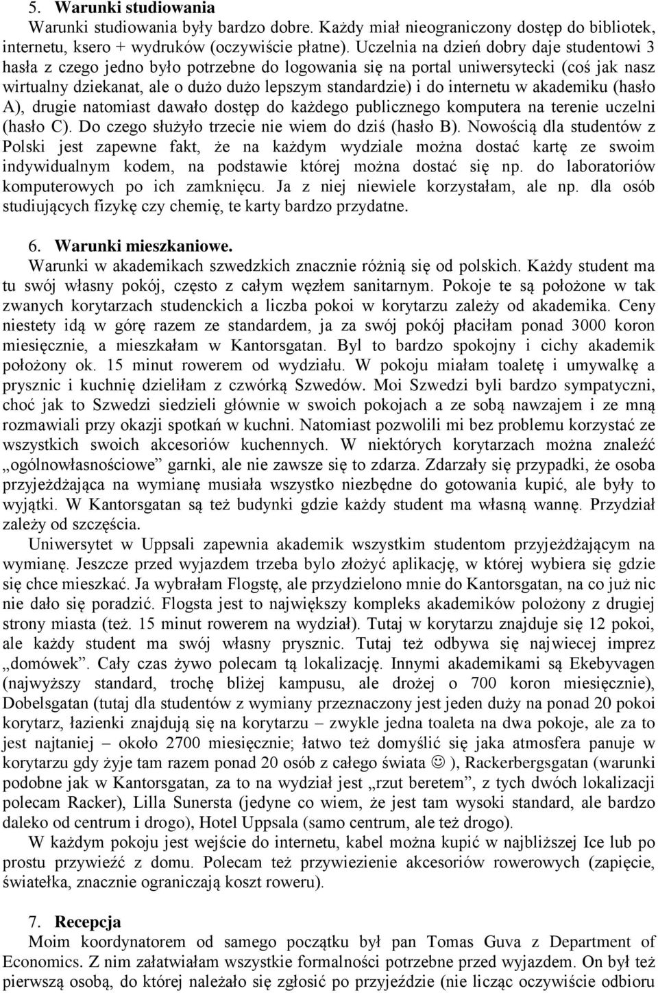 internetu w akademiku (hasło A), drugie natomiast dawało dostęp do każdego publicznego komputera na terenie uczelni (hasło C). Do czego służyło trzecie nie wiem do dziś (hasło B).