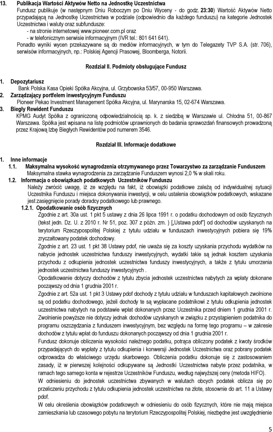 internetowej www.pioneer.com.pl oraz - w telefonicznym serwisie informacyjnym (IVR tel.: 801 641 641). Ponadto wyniki wycen przekazywane są do mediów informacyjnych, w tym do Telegazety TVP S.A. (str.