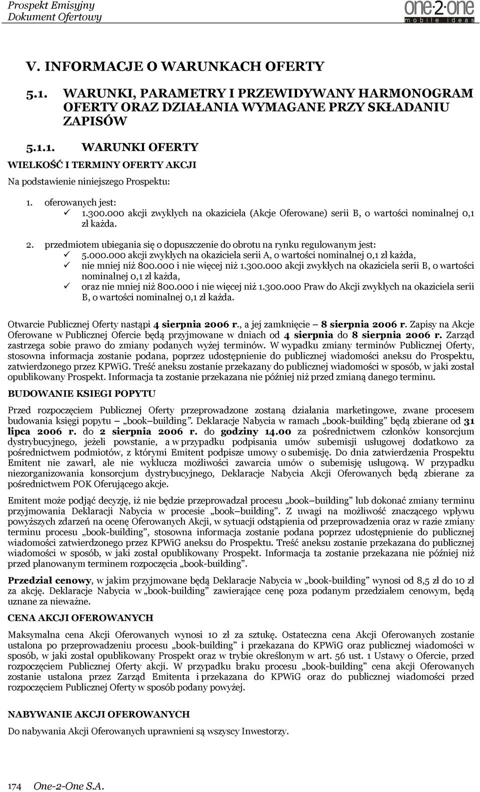 przedmiotem ubiegania się o dopuszczenie do obrotu na rynku regulowanym jest: 5.000.000 akcji zwykłych na okaziciela serii A, o wartości nominalnej 0,1 zł każda, nie mniej niż 800.