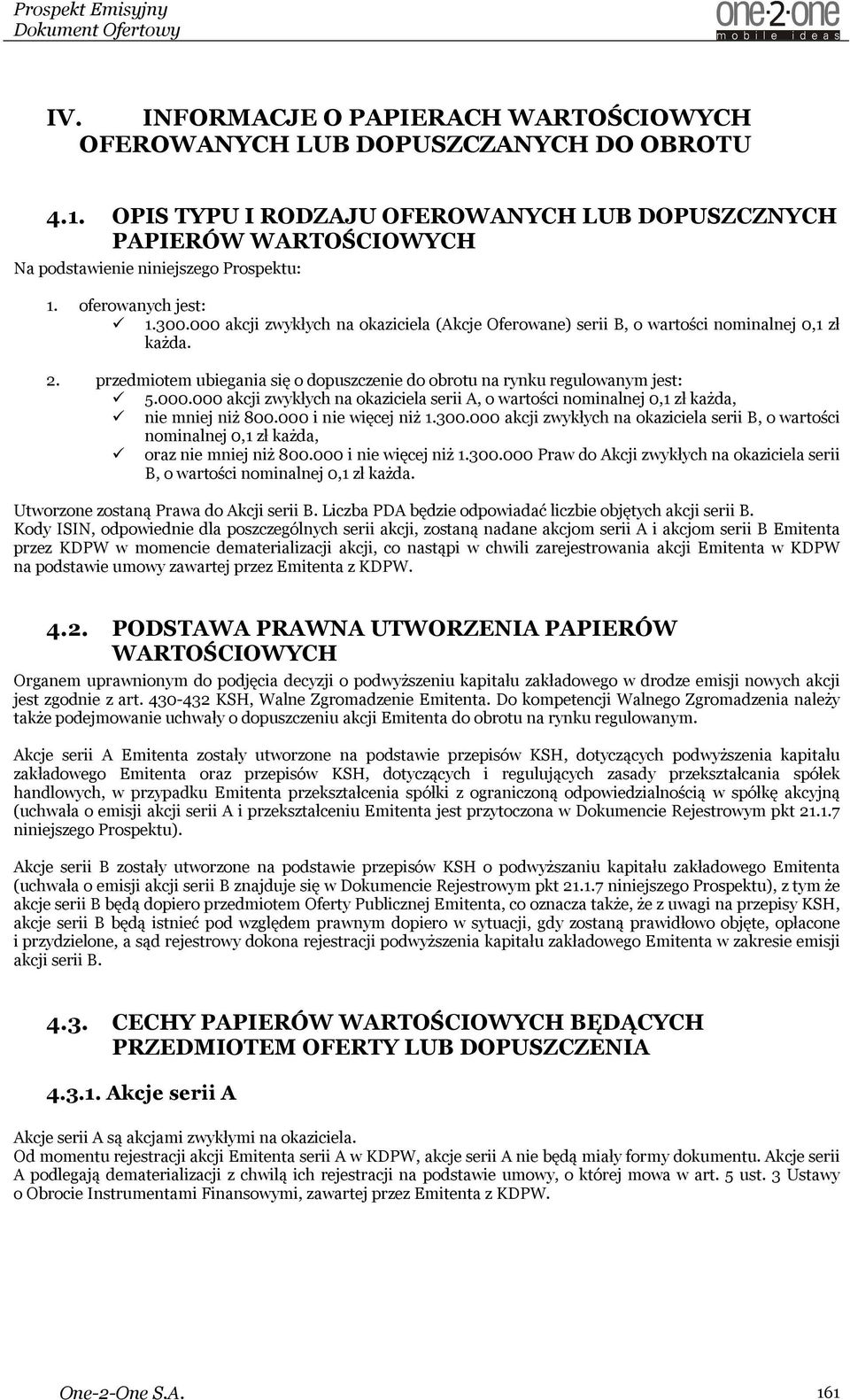 przedmiotem ubiegania się o dopuszczenie do obrotu na rynku regulowanym jest: 5.000.000 akcji zwykłych na okaziciela serii A, o wartości nominalnej 0,1 zł każda, nie mniej niż 800.