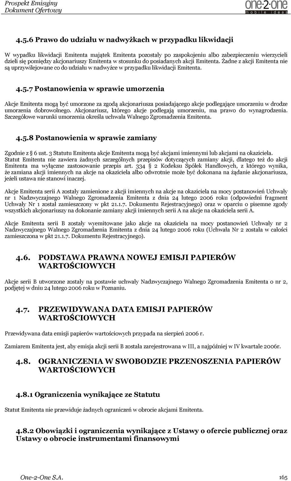 7 Postanowienia w sprawie umorzenia Akcje Emitenta mogą być umorzone za zgodą akcjonariusza posiadającego akcje podlegające umorzeniu w drodze umorzenia dobrowolnego.