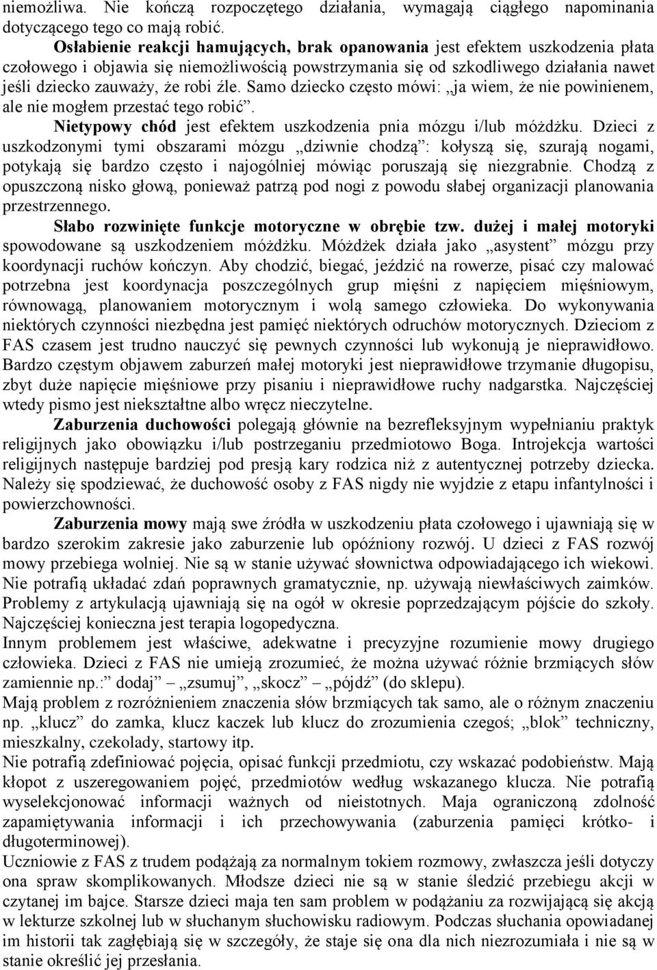 źle. Samo dziecko często mówi: ja wiem, że nie powinienem, ale nie mogłem przestać tego robić. Nietypowy chód jest efektem uszkodzenia pnia mózgu i/lub móżdżku.