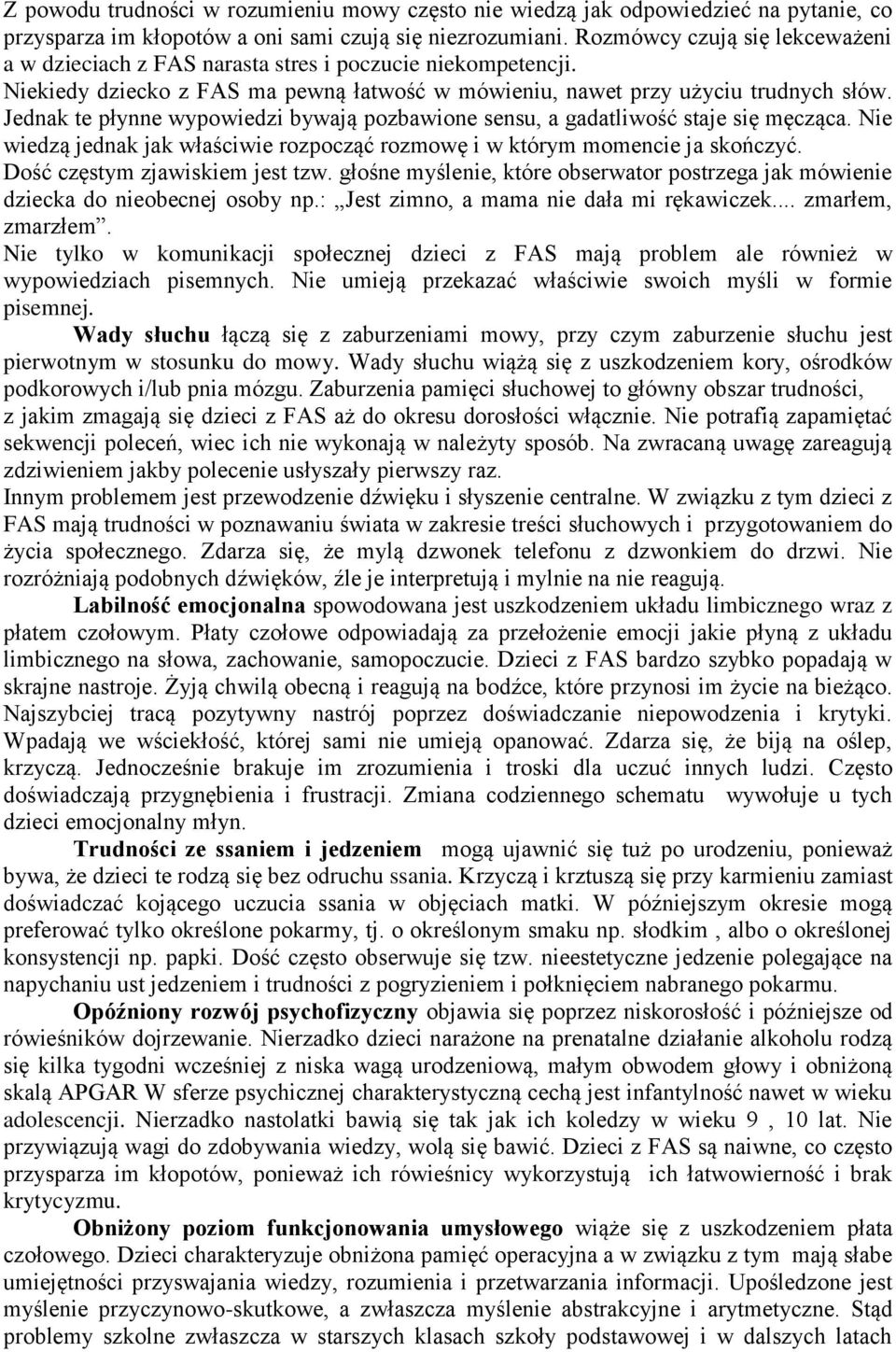 Jednak te płynne wypowiedzi bywają pozbawione sensu, a gadatliwość staje się męcząca. Nie wiedzą jednak jak właściwie rozpocząć rozmowę i w którym momencie ja skończyć.