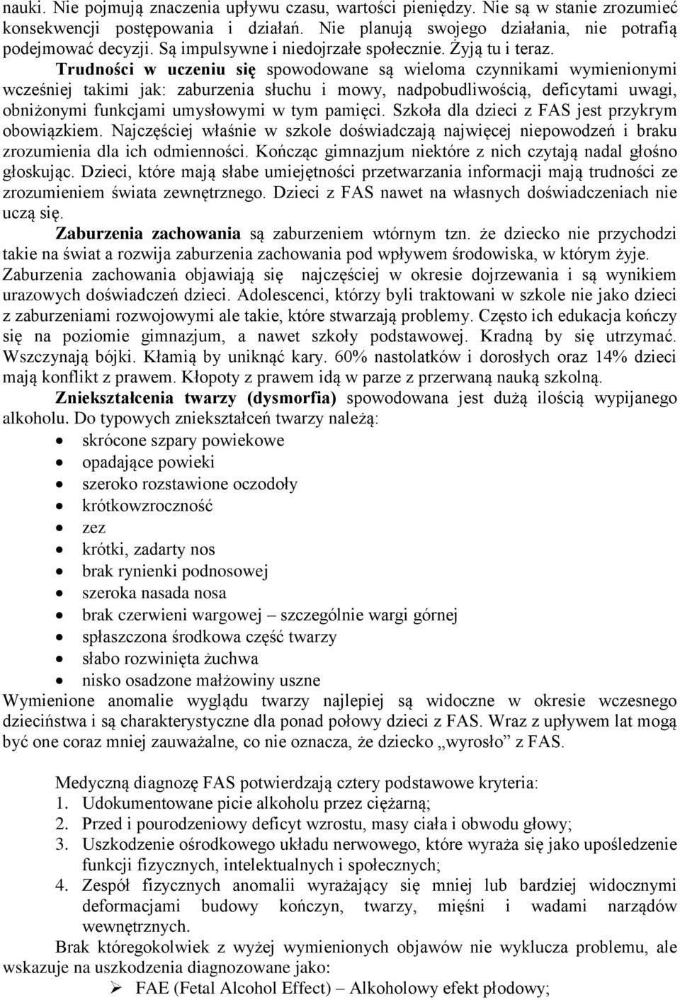 Trudności w uczeniu się spowodowane są wieloma czynnikami wymienionymi wcześniej takimi jak: zaburzenia słuchu i mowy, nadpobudliwością, deficytami uwagi, obniżonymi funkcjami umysłowymi w tym