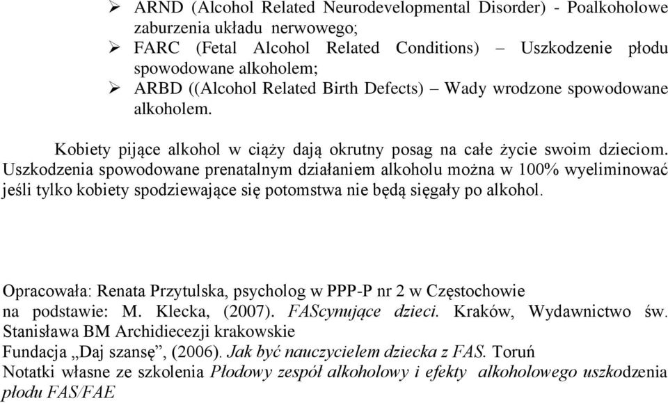 Uszkodzenia spowodowane prenatalnym działaniem alkoholu można w 100% wyeliminować jeśli tylko kobiety spodziewające się potomstwa nie będą sięgały po alkohol.