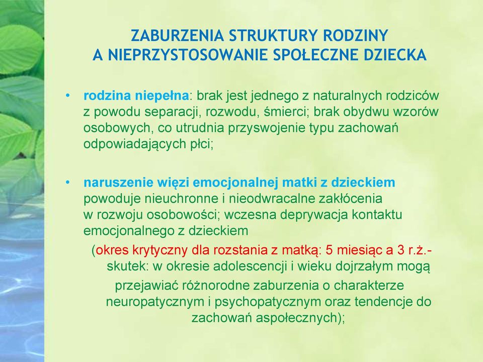 nieodwracalne zakłócenia w rozwoju osobowości; wczesna deprywacja kontaktu emocjonalnego z dzieckiem (okres krytyczny dla rozstania z matką: 5 miesiąc a 3 r.ż.