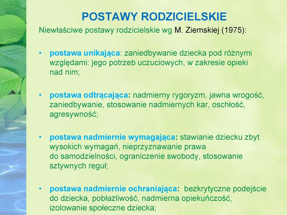 odtrącająca: nadmierny rygoryzm, jawna wrogość, zaniedbywanie, stosowanie nadmiernych kar, oschłość, agresywność; postawa nadmiernie wymagająca: stawianie