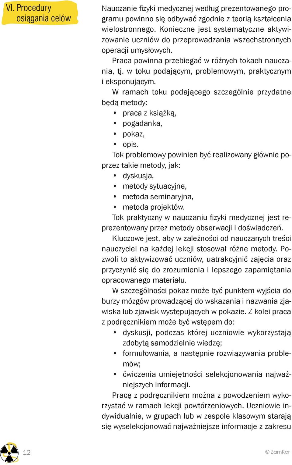 w toku podającym, problemowym, praktycznym i eksponującym. W ramach toku podającego szczególnie przydatne będą metody: praca z książką, pogadanka, pokaz, opis.