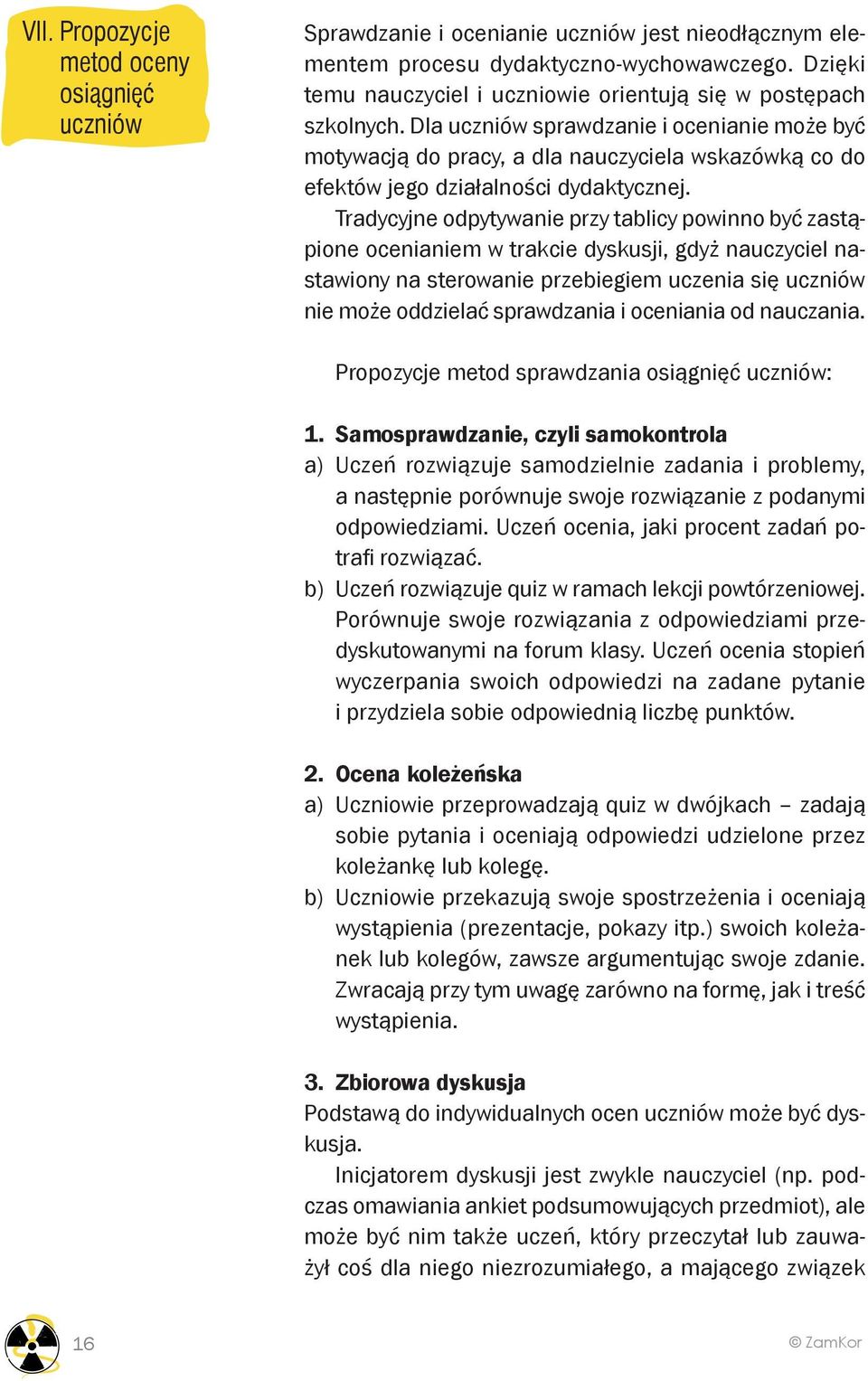 Dla uczniów sprawdzanie i ocenianie może być motywacją do pracy, a dla nauczyciela wskazówką co do efektów jego działalności dydaktycznej.