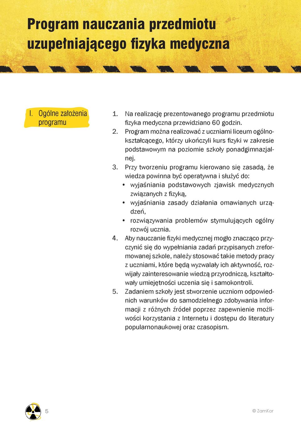 Przy tworzeniu programu kierowano się zasadą, że wiedza powinna być operatywna i służyć do: wyjaśniania podstawowych zjawisk medycznych związanych z fi zyką, wyjaśniania zasady działania omawianych