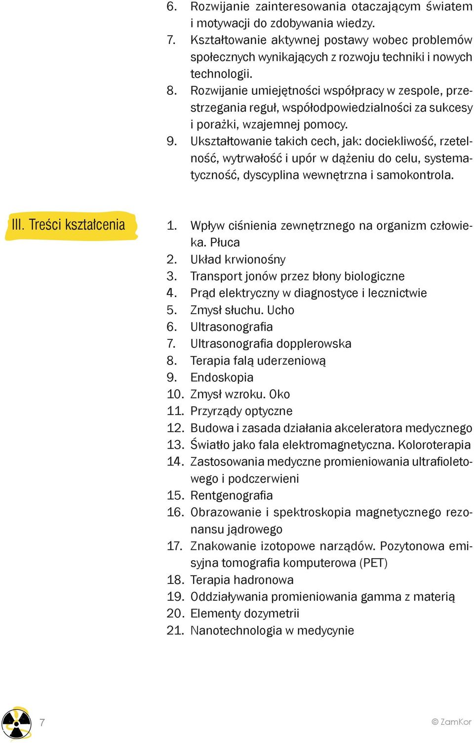 Ukształtowanie takich cech, jak: dociekliwość, rzetelność, wytrwałość i upór w dążeniu do celu, systematyczność, dyscyplina wewnętrzna i samokontrola. III. Treści kształcenia 1.