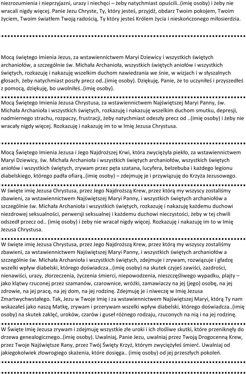 Mocą świętego Imienia Jezus, za wstawiennictwem Maryi Dziewicy i wszystkich świętych świętych, rozkazuję i nakazuję wszelkim duchom nawiedzania we śnie, w wizjach i w słyszalnych głosach, żeby