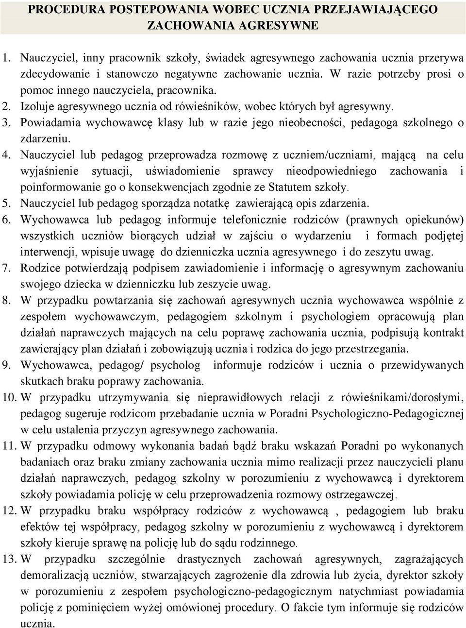 2. Izoluje agresywnego ucznia od rówieśników, wobec których był agresywny. 3. Powiadamia wychowawcę klasy lub w razie jego nieobecności, pedagoga szkolnego o zdarzeniu. 4.