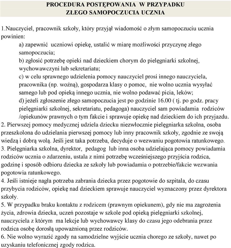 opieki nad dzieckiem chorym do pielęgniarki szkolnej, wychowawczyni lub sekretariatu; c) w celu sprawnego udzielenia pomocy nauczyciel prosi innego nauczyciela, pracownika (np.