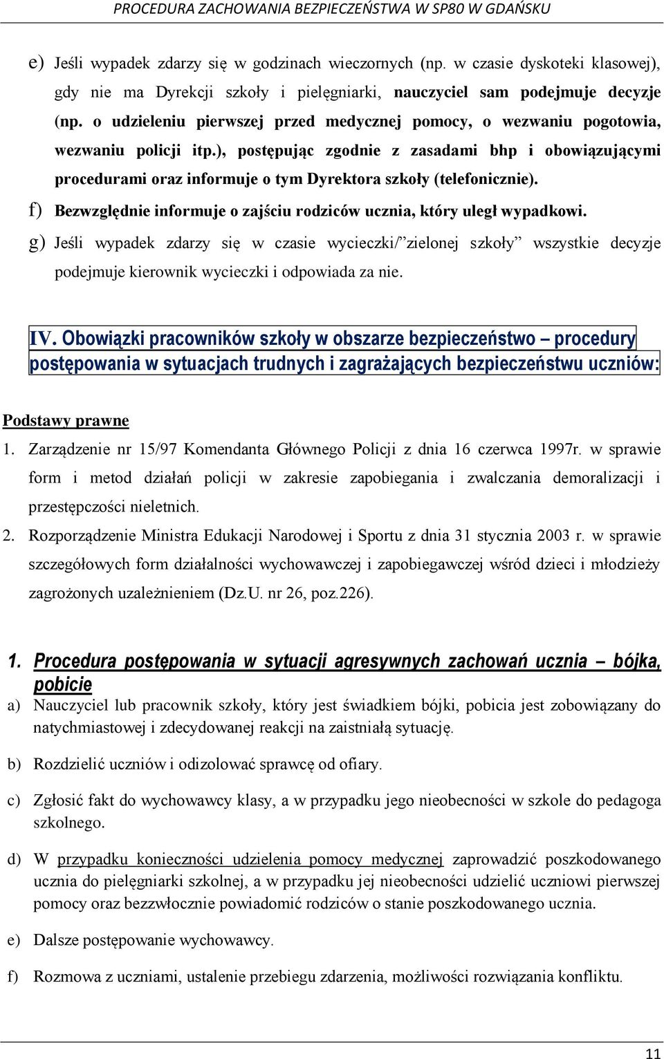 ), postępując zgodnie z zasadami bhp i obowiązującymi procedurami oraz informuje o tym Dyrektora szkoły (telefonicznie). f) Bezwzględnie informuje o zajściu rodziców ucznia, który uległ wypadkowi.