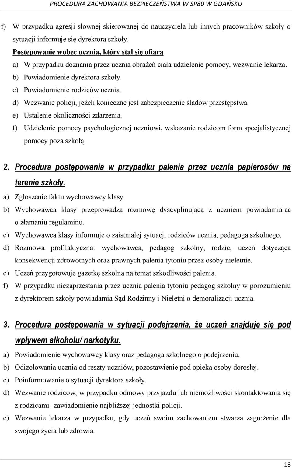 c) Powiadomienie rodziców ucznia. d) Wezwanie policji, jeżeli konieczne jest zabezpieczenie śladów przestępstwa. e) Ustalenie okoliczności zdarzenia.