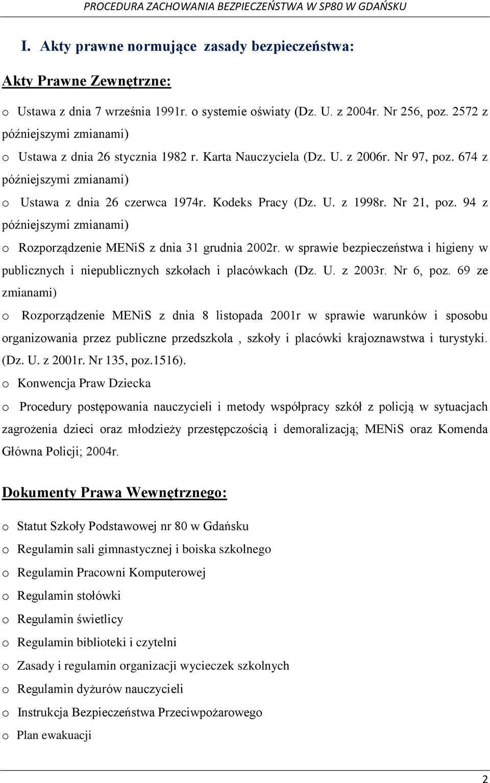 Nr 21, poz. 94 z późniejszymi zmianami) o Rozporządzenie MENiS z dnia 31 grudnia 2002r. w sprawie bezpieczeństwa i higieny w publicznych i niepublicznych szkołach i placówkach (Dz. U. z 2003r.