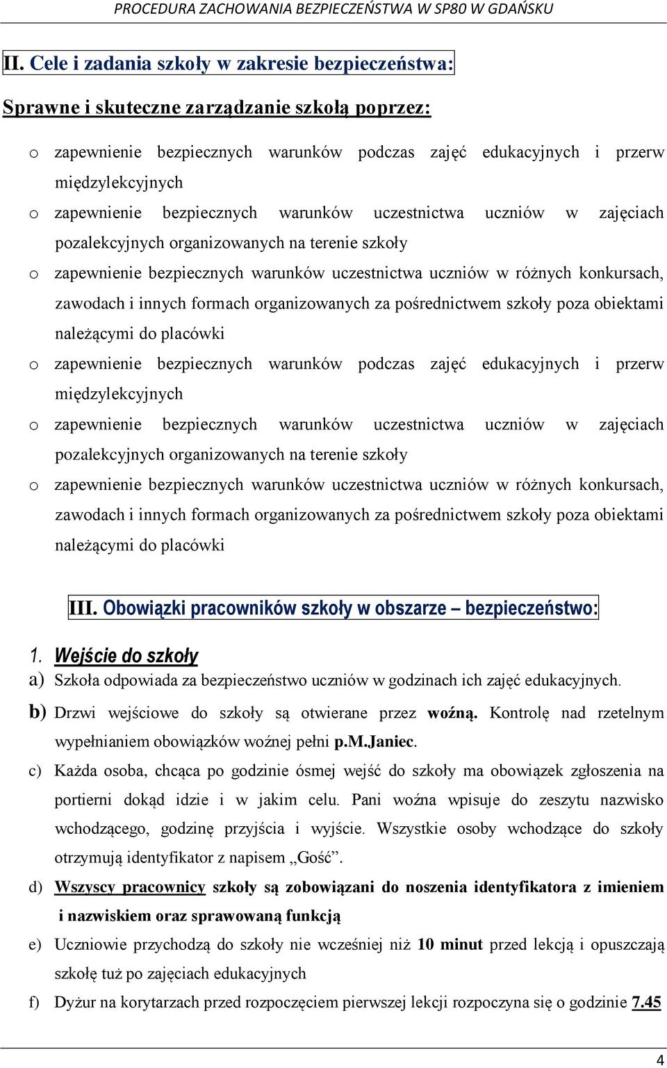 zawodach i innych formach organizowanych za pośrednictwem szkoły poza obiektami należącymi do placówki o zapewnienie bezpiecznych warunków podczas zajęć edukacyjnych i przerw międzylekcyjnych o 