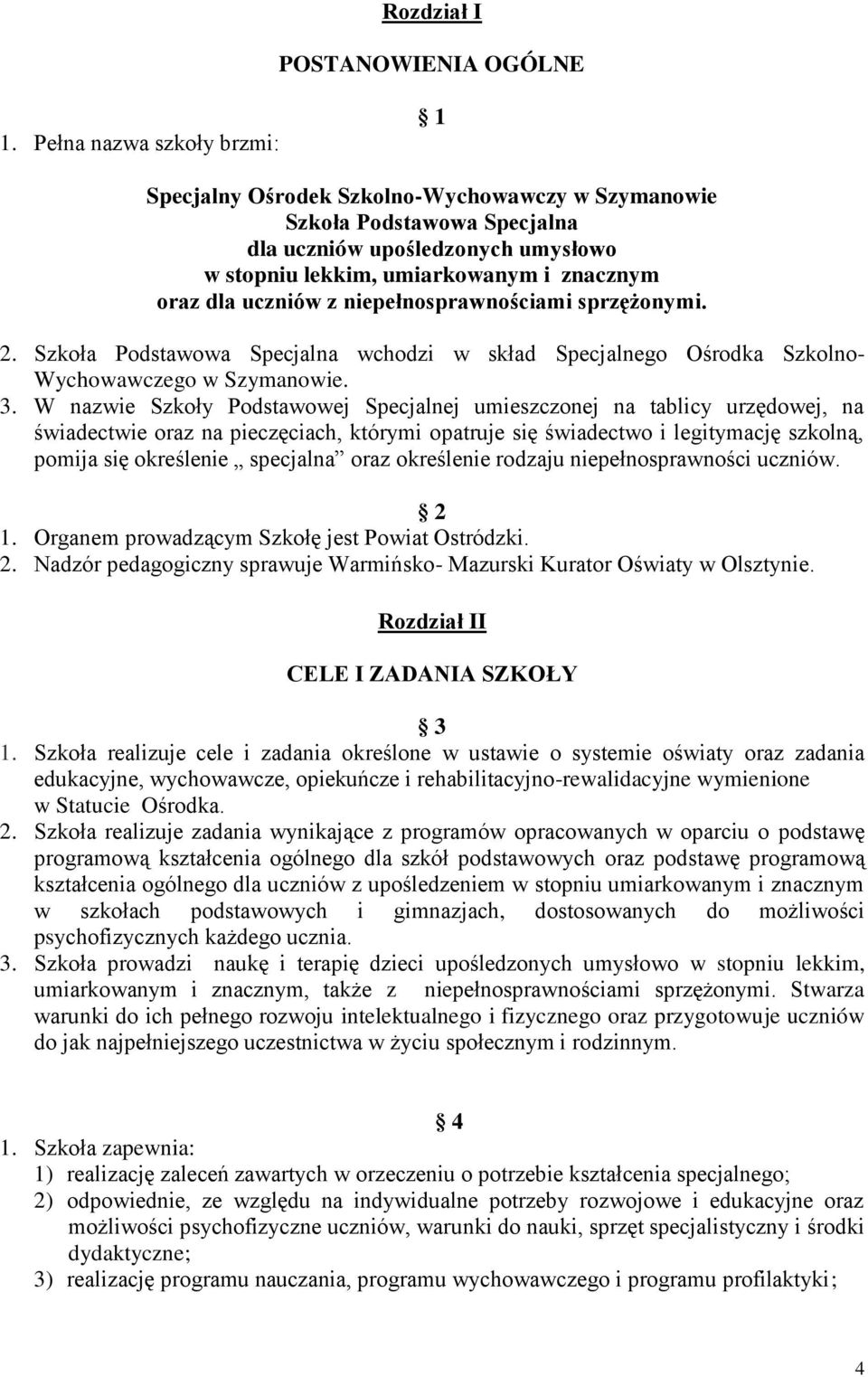 uczniów z niepełnosprawnościami sprzężonymi. 2. Szkoła Podstawowa Specjalna wchodzi w skład Specjalnego Ośrodka Szkolno- Wychowawczego w Szymanowie. 3.