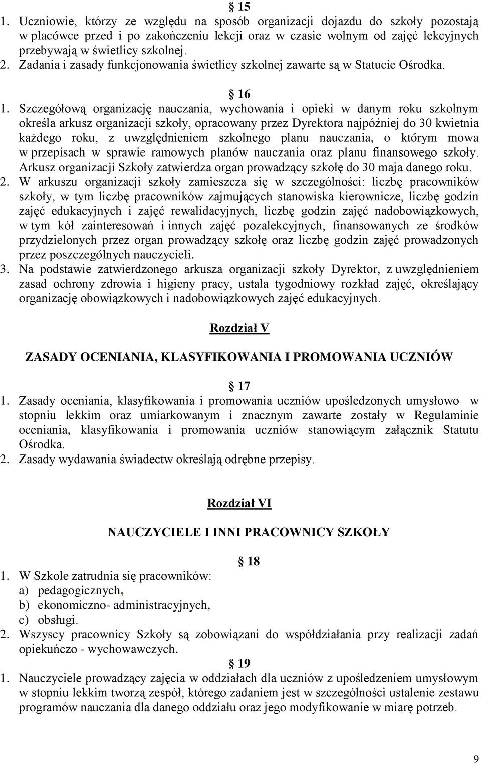 Szczegółową organizację nauczania, wychowania i opieki w danym roku szkolnym określa arkusz organizacji szkoły, opracowany przez Dyrektora najpóźniej do 30 kwietnia każdego roku, z uwzględnieniem