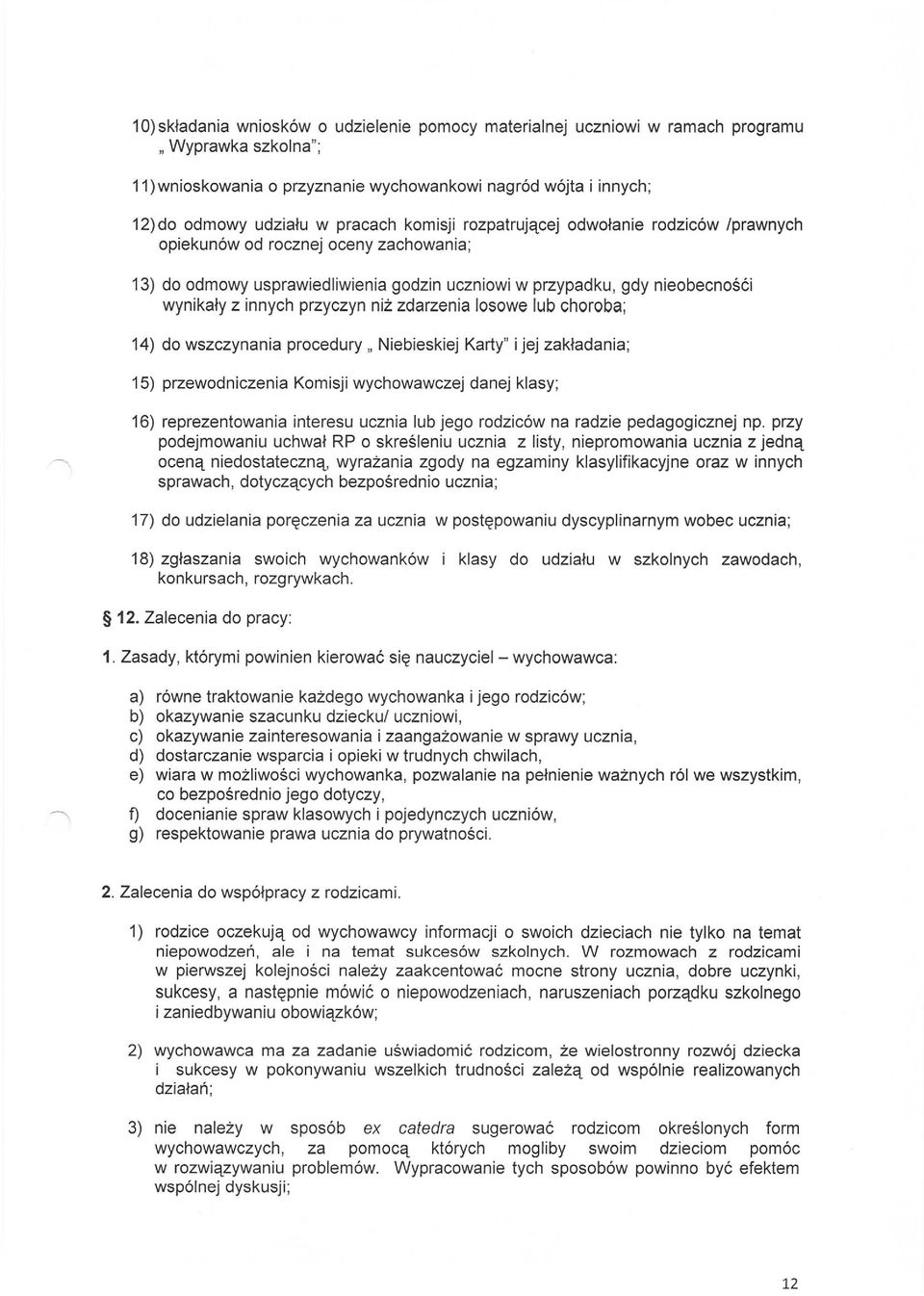 przyczyn niż zdarzenia losowe lub choroba; 14) do wszczynania procedury" Niebieskiej Karty" i jej zakładania; 15) przewodniczenia Komisji wychowawczej danej klasy; 16) reprezentowania interesu ucznia