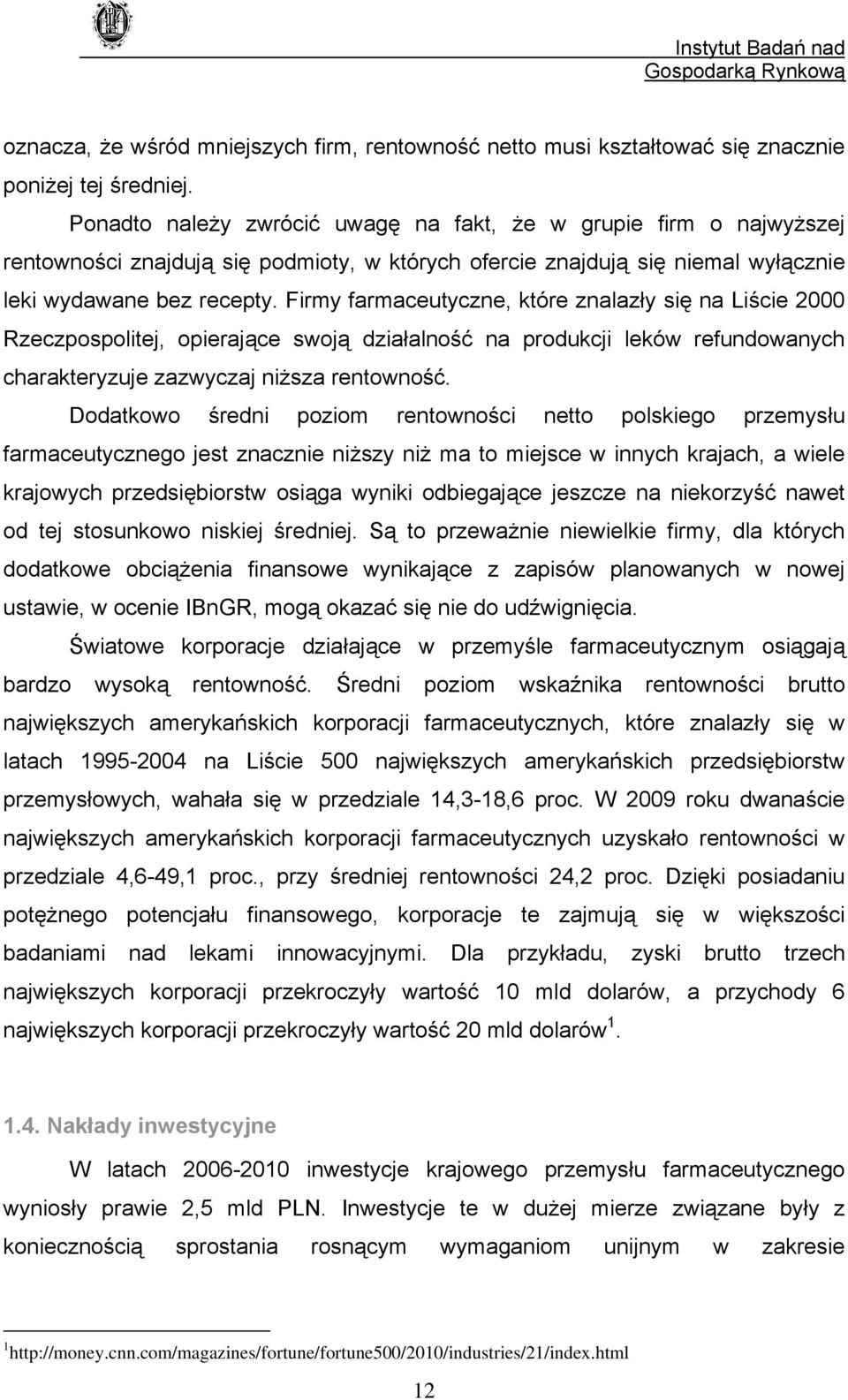 Firmy farmaceutyczne, które znalazły się na Liście 2000 Rzeczpospolitej, opierające swoją działalność na produkcji leków refundowanych charakteryzuje zazwyczaj niższa rentowność.