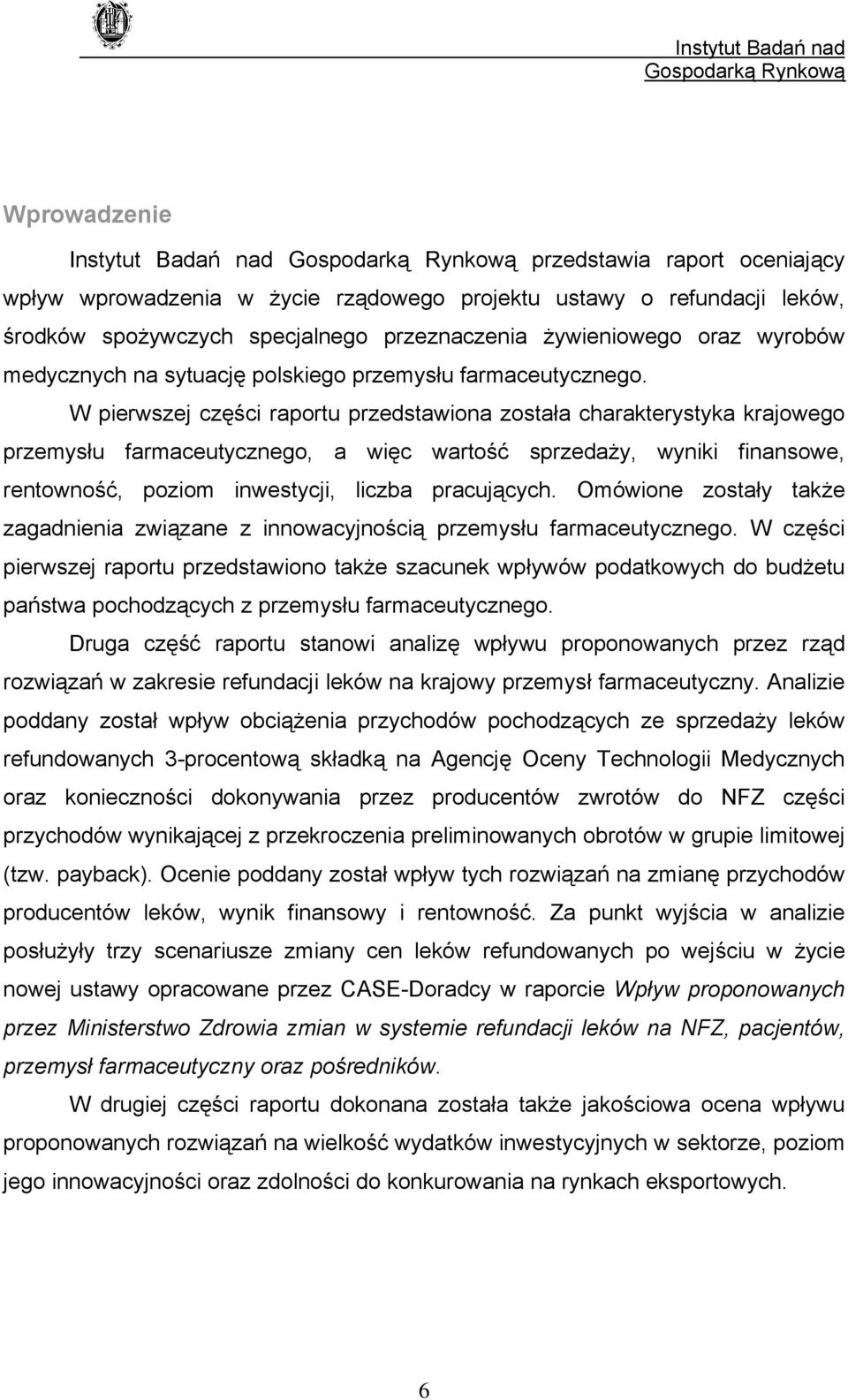 W pierwszej części raportu przedstawiona została charakterystyka krajowego przemysłu farmaceutycznego, a więc wartość sprzedaży, wyniki finansowe, rentowność, poziom inwestycji, liczba pracujących.