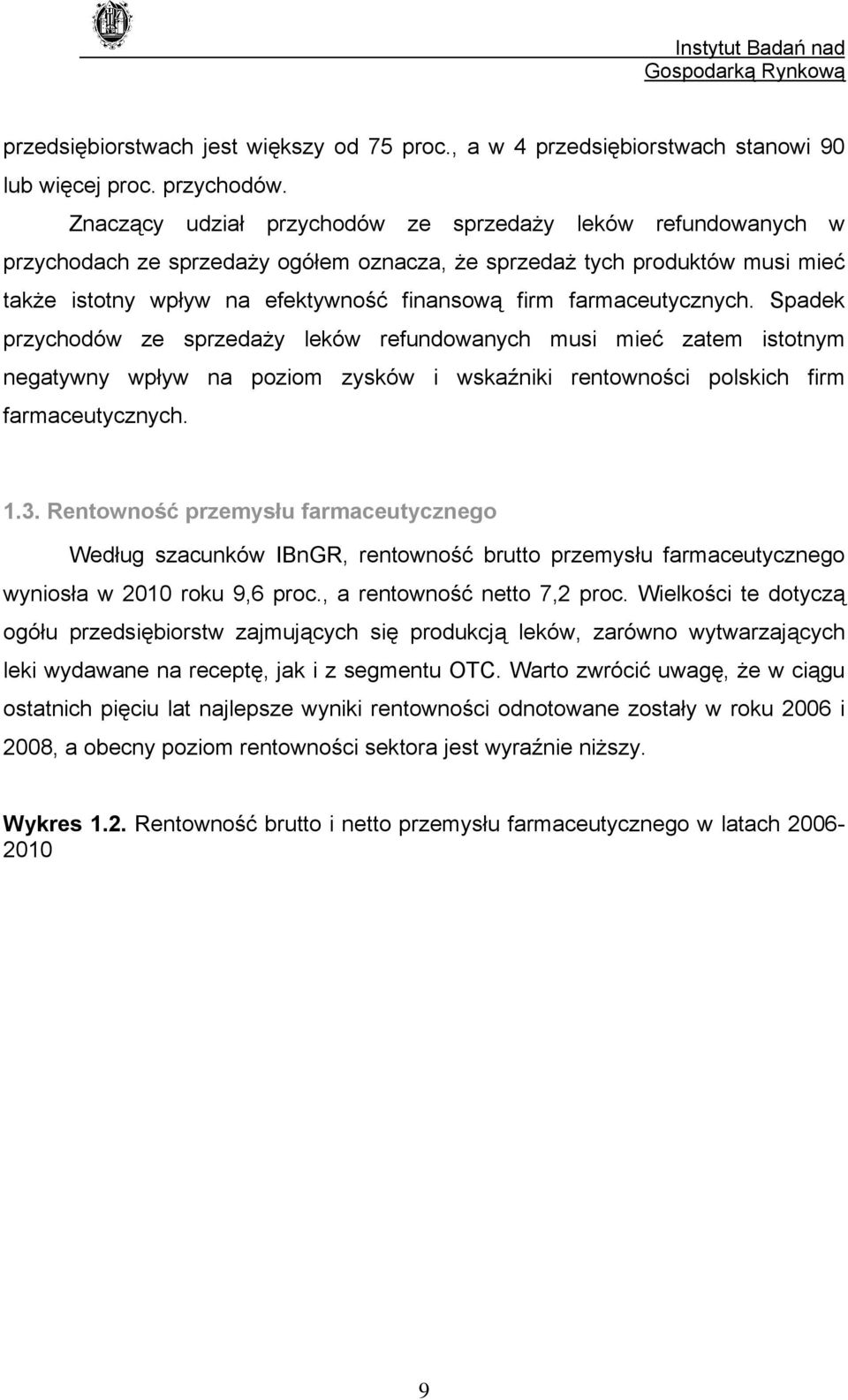 farmaceutycznych. Spadek przychodów ze sprzedaży leków refundowanych musi mieć zatem istotnym negatywny wpływ na poziom zysków i wskaźniki rentowności polskich firm farmaceutycznych. 1.3.