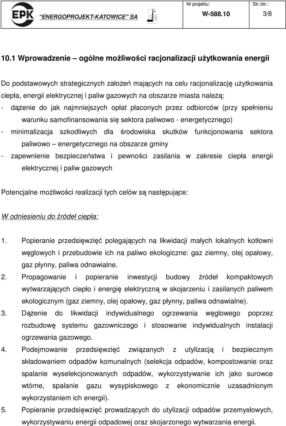 obszarze miasta należą: - dążenie do jak najmniejszych opłat płaconych przez odbiorców (przy spełnieniu warunku samofinansowania się sektora paliwowo - energetycznego) - minimalizacja szkodliwych dla