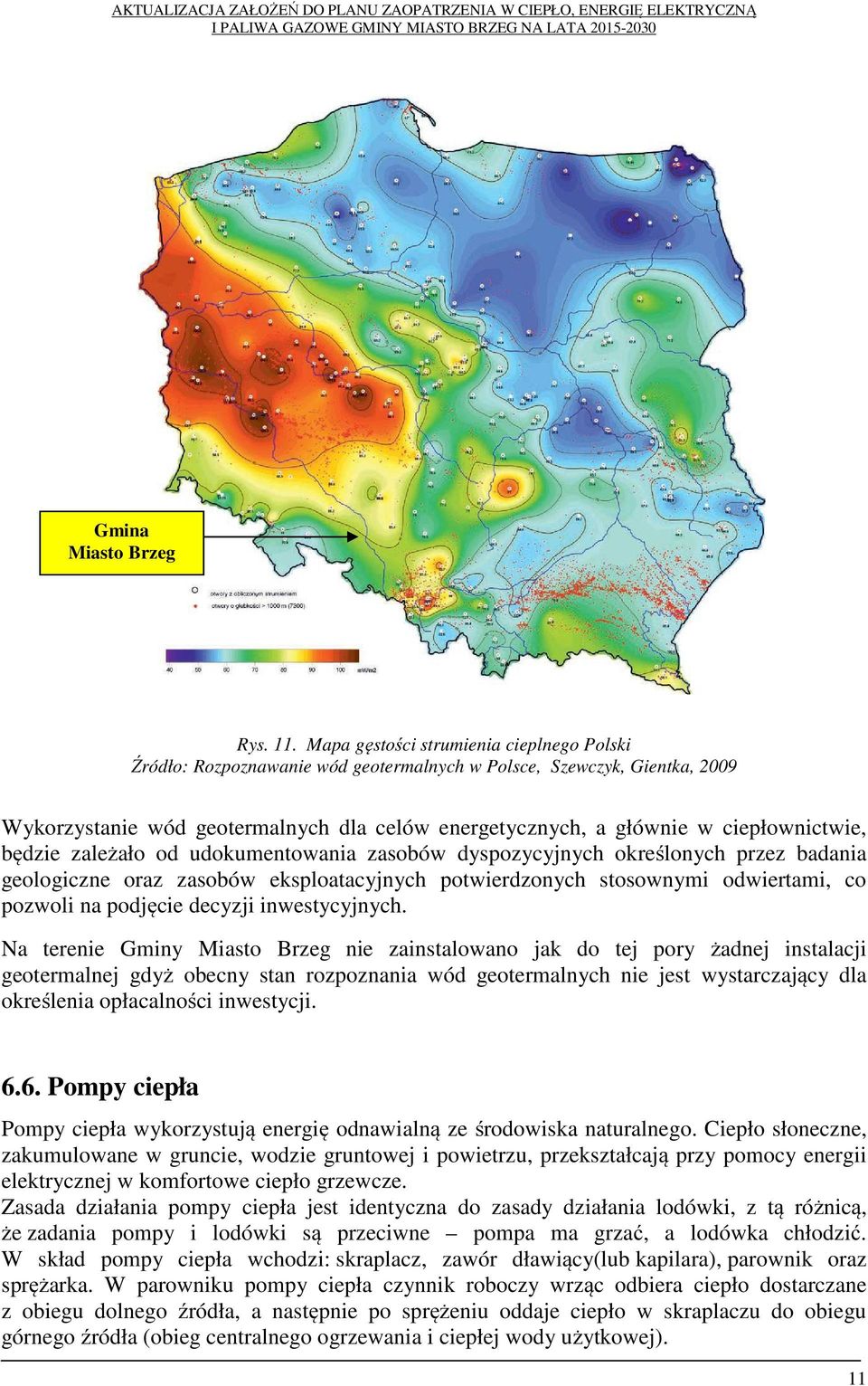 ciepłownictwie, będzie zależało od udokumentowania zasobów dyspozycyjnych określonych przez badania geologiczne oraz zasobów eksploatacyjnych potwierdzonych stosownymi odwiertami, co pozwoli na