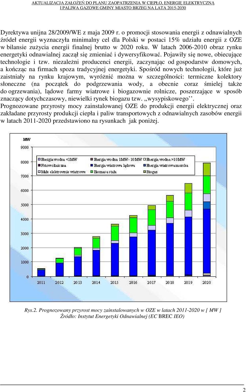 W latach 2006-2010 obraz rynku energetyki odnawialnej zaczął się zmieniać i dywersyfikować. Pojawiły się nowe, obiecujące technologie i tzw.