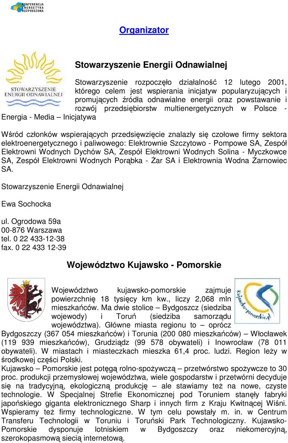 elektroenergetycznego i paliwowego: Elektrownie Szczytowo - Pompowe SA, Zespół Elektrowni Wodnych Dychów SA, Zespół Elektrowni Wodnych Solina - Myczkowce SA, Zespół Elektrowni Wodnych Porąbka - śar