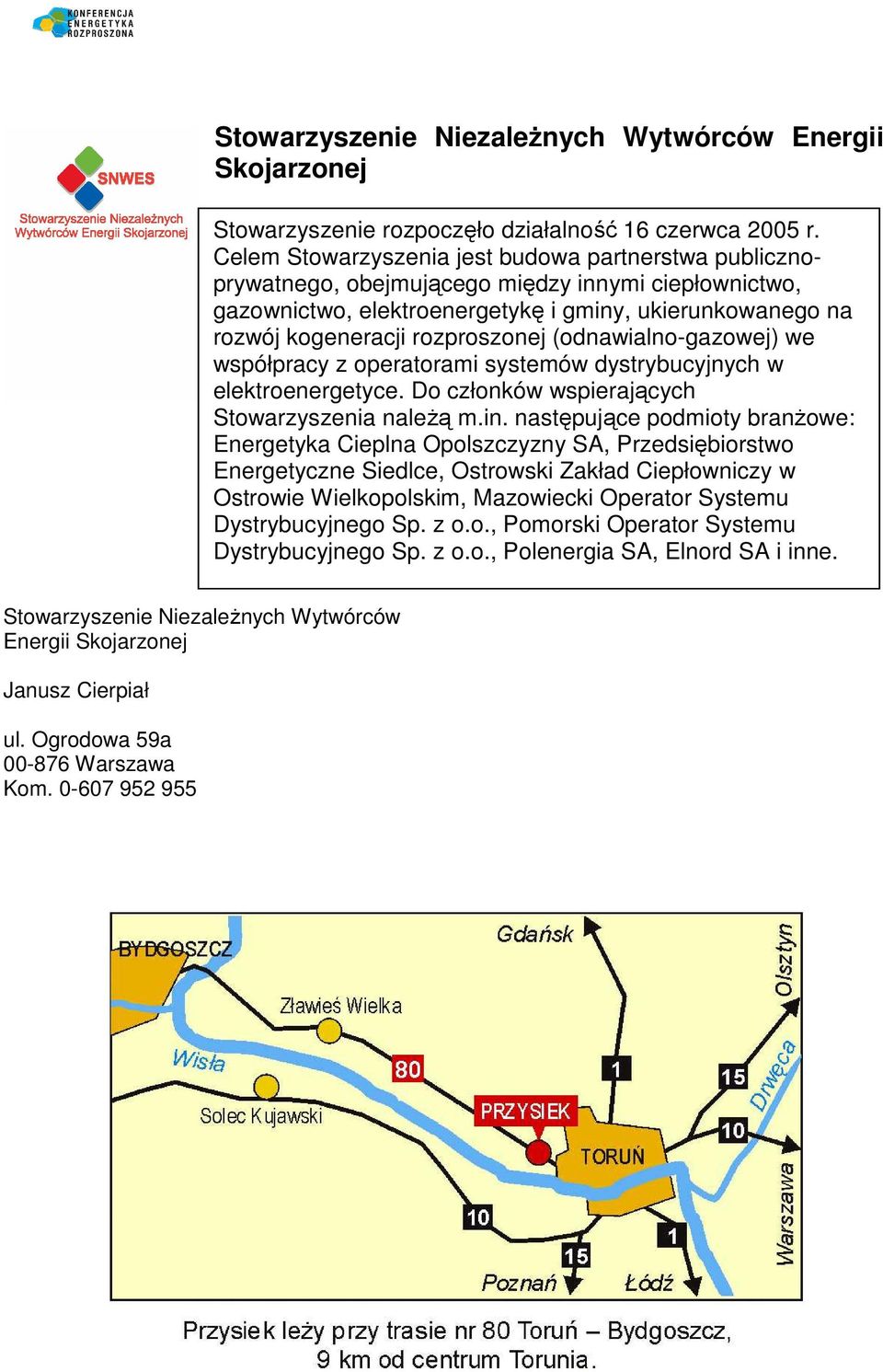 (odnawialno-gazowej) we współpracy z operatorami systemów dystrybucyjnych w elektroenergetyce. Do członków wspierających Stowarzyszenia naleŝą m.in.