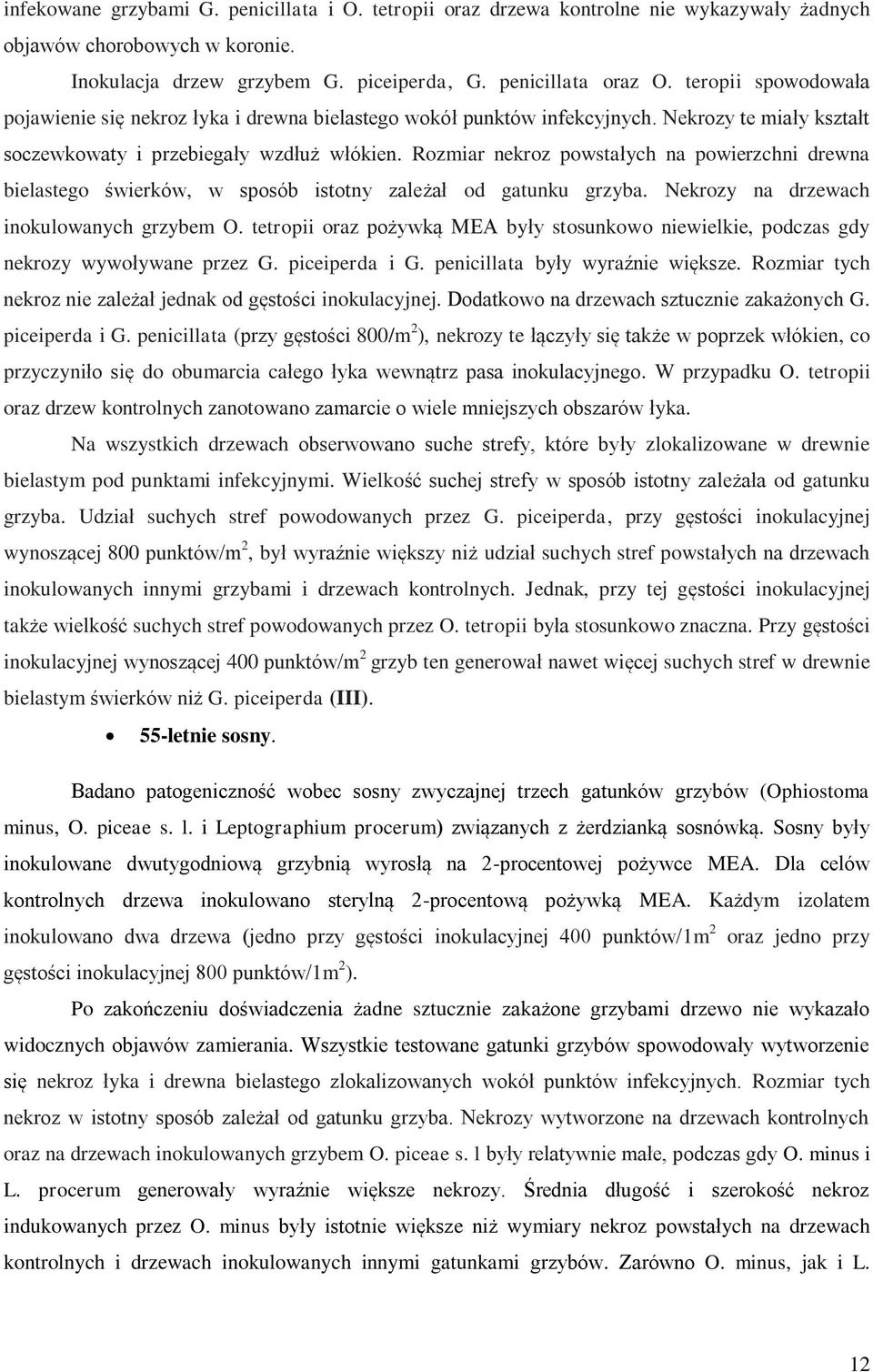 Rozmiar nekroz powstałych na powierzchni drewna bielastego świerków, w sposób istotny zależał od gatunku grzyba. Nekrozy na drzewach inokulowanych grzybem O.