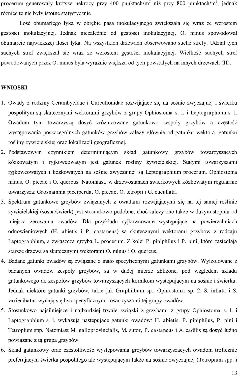 minus spowodował obumarcie największej ilości łyka. Na wszystkich drzewach obserwowano suche strefy. Udział tych suchych stref zwiększał się wraz ze wzrostem gęstości inokulacyjnej.