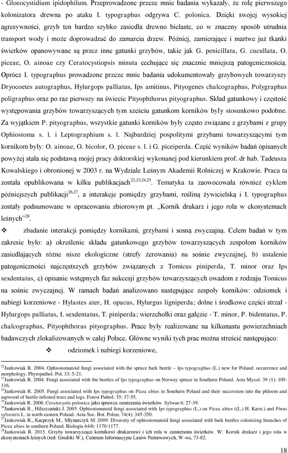 Później, zamierające i martwe już tkanki świerków opanowywane są przez inne gatunki grzybów, takie jak G. penicillata, G. cucullata, O. piceae, O.