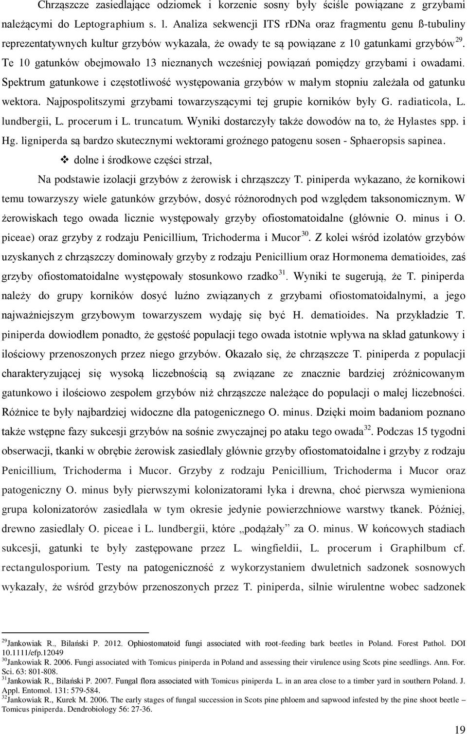 Te 10 gatunków obejmowało 13 nieznanych wcześniej powiązań pomiędzy grzybami i owadami. Spektrum gatunkowe i częstotliwość występowania grzybów w małym stopniu zależała od gatunku wektora.