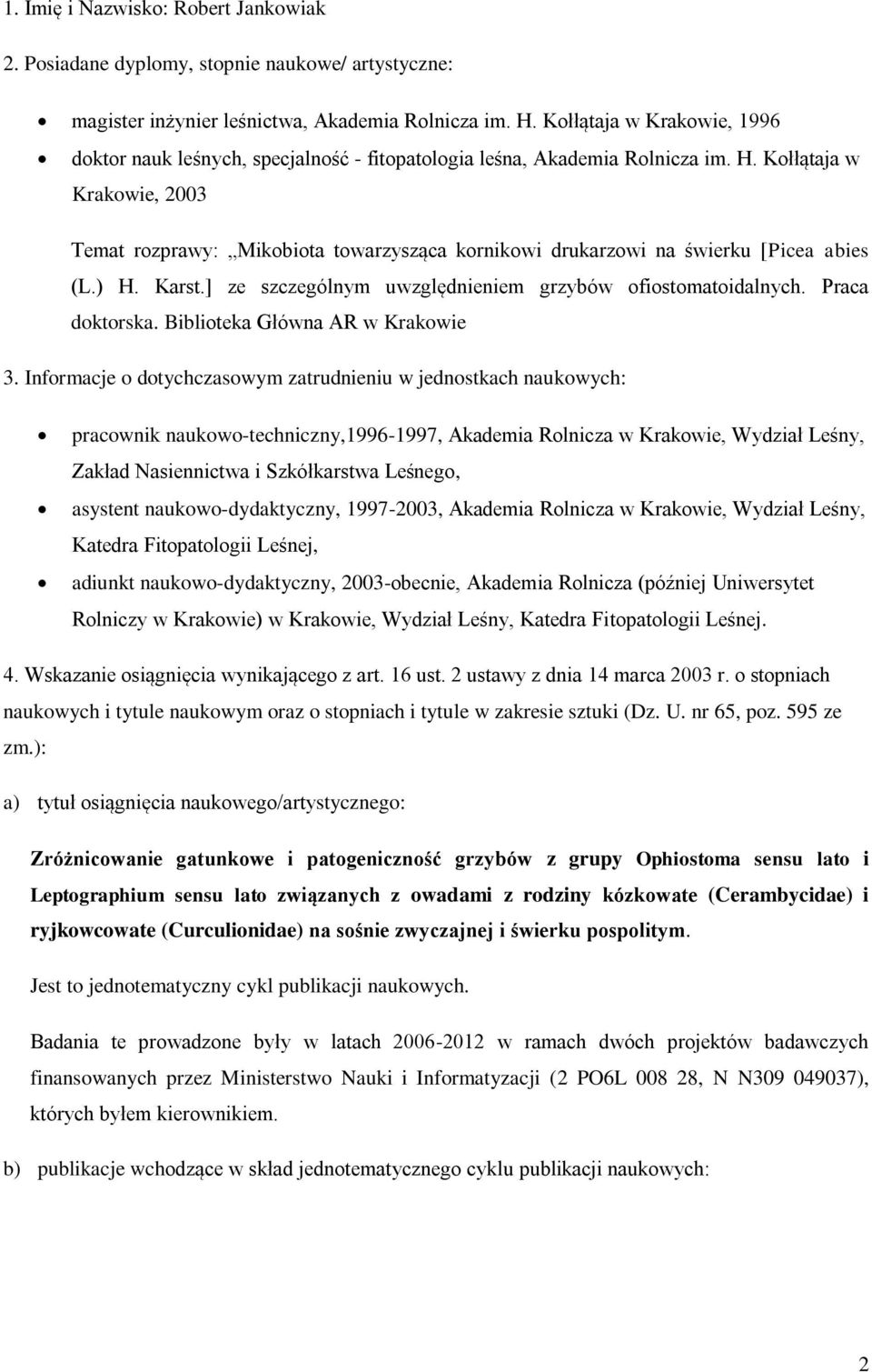 Kołłątaja w Krakowie, 2003 Temat rozprawy: Mikobiota towarzysząca kornikowi drukarzowi na świerku [Picea abies (L.) H. Karst.] ze szczególnym uwzględnieniem grzybów ofiostomatoidalnych.