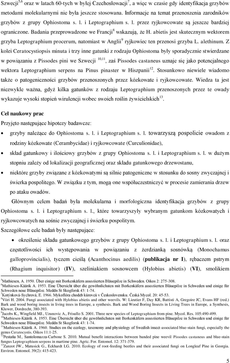 Badania przeprowadzone we Francji 8 wskazują, że H. abietis jest skutecznym wektorem grzyba Leptographium procerum, natomiast w Anglii 9 ryjkowiec ten przenosi grzyba L. alethinum.