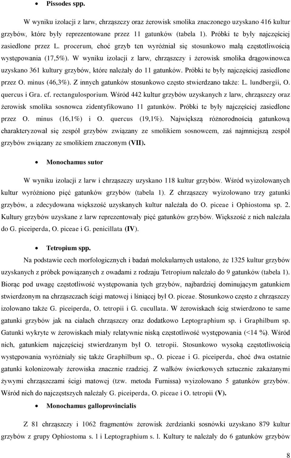 W wyniku izolacji z larw, chrząszczy i żerowisk smolika drągowinowca uzyskano 361 kultury grzybów, które należały do 11 gatunków. Próbki te były najczęściej zasiedlone przez O. minus (46,3%).