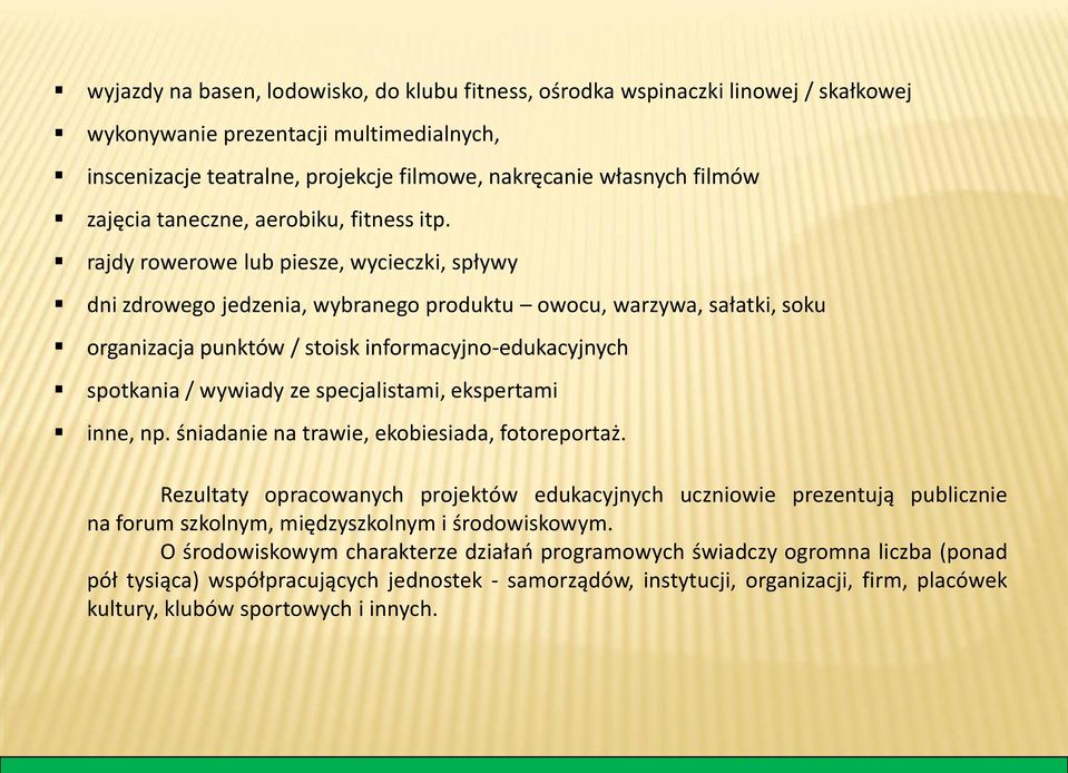 rajdy rowerowe lub piesze, wycieczki, spływy dni zdrowego jedzenia, wybranego produktu owocu, warzywa, sałatki, soku organizacja punktów / stoisk informacyjno-edukacyjnych spotkania / wywiady ze