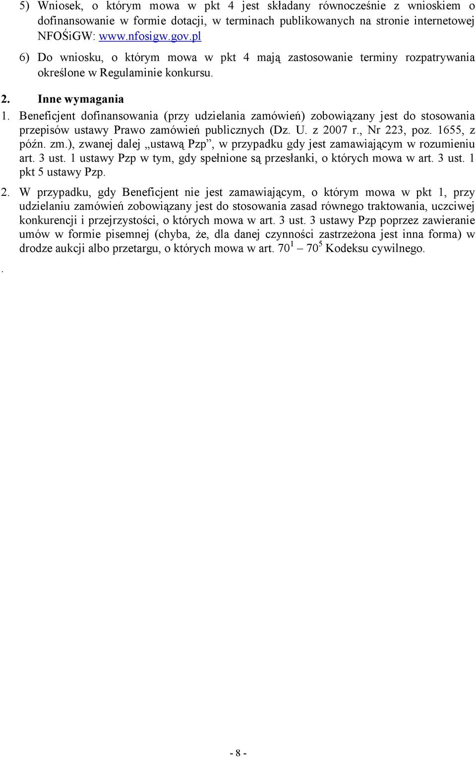 Beneficjent dofinansowania (przy udzielania zamówień) zobowiązany jest do stosowania przepisów ustawy Prawo zamówień publicznych (Dz. U. z 2007 r., Nr 223, poz. 1655, z późn. zm.