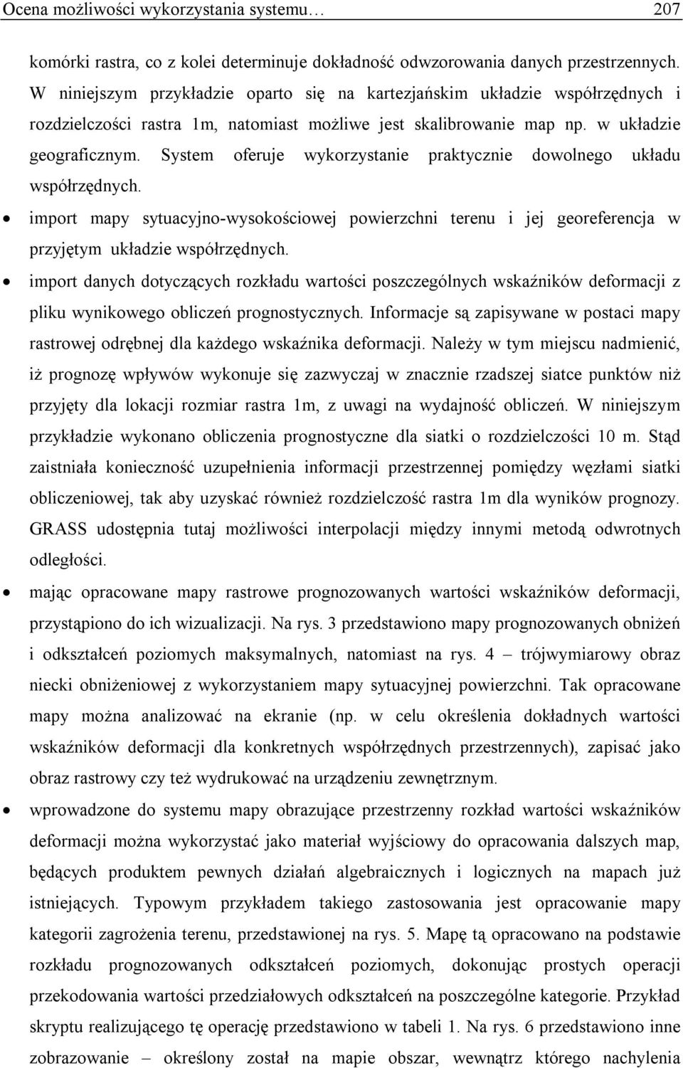 System oferuje wykorzystanie praktycznie dowolnego układu współrzędnych. import mapy sytuacyjno-wysokościowej powierzchni terenu i jej georeferencja w przyjętym układzie współrzędnych.