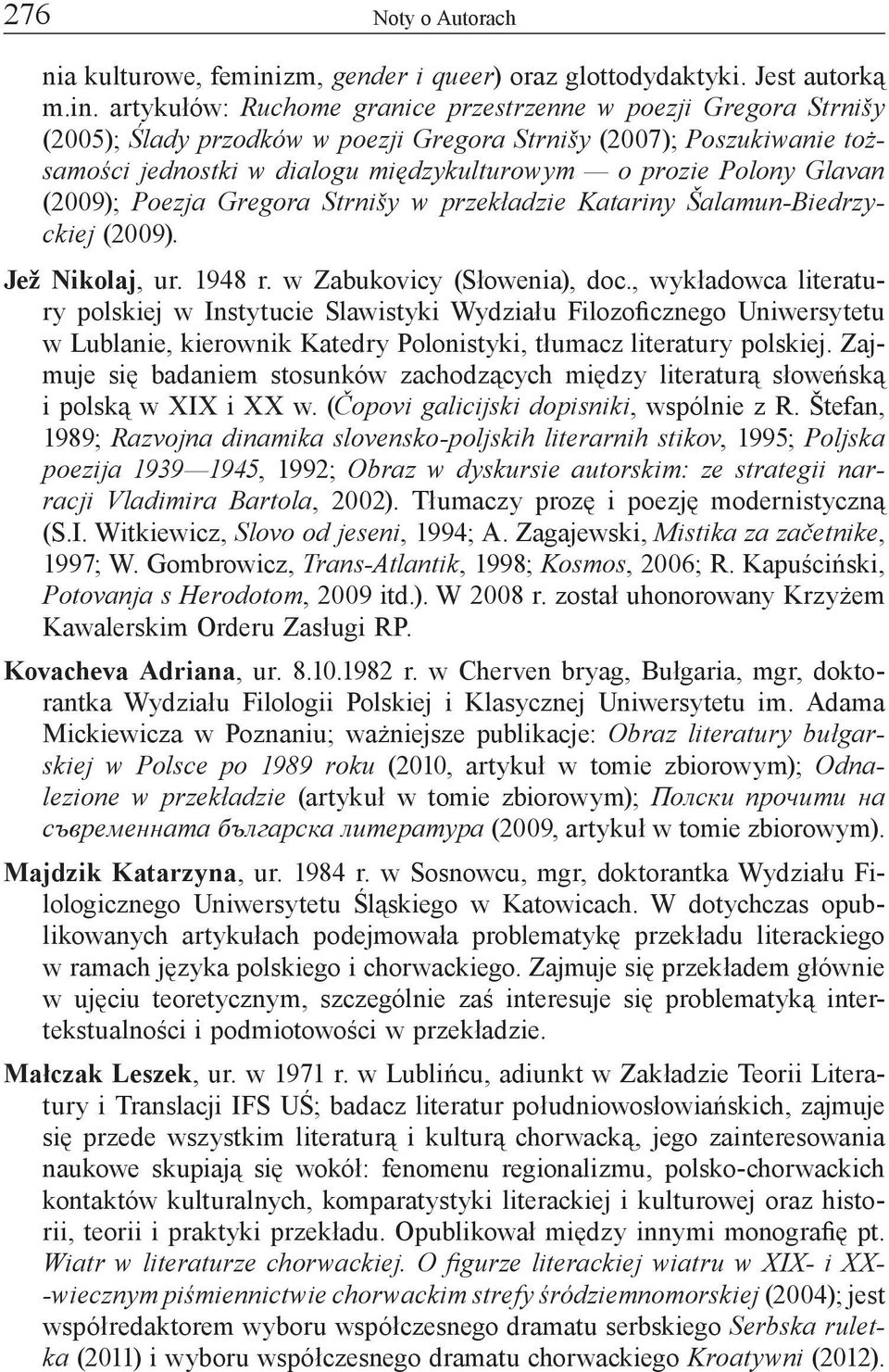 artykułów: Ruchome granice przestrzenne w poezji Gregora Strnišy (2005); Ślady przodków w poezji Gregora Strnišy (2007); Poszukiwanie tożsamości jednostki w dialogu międzykulturowym o prozie Polony