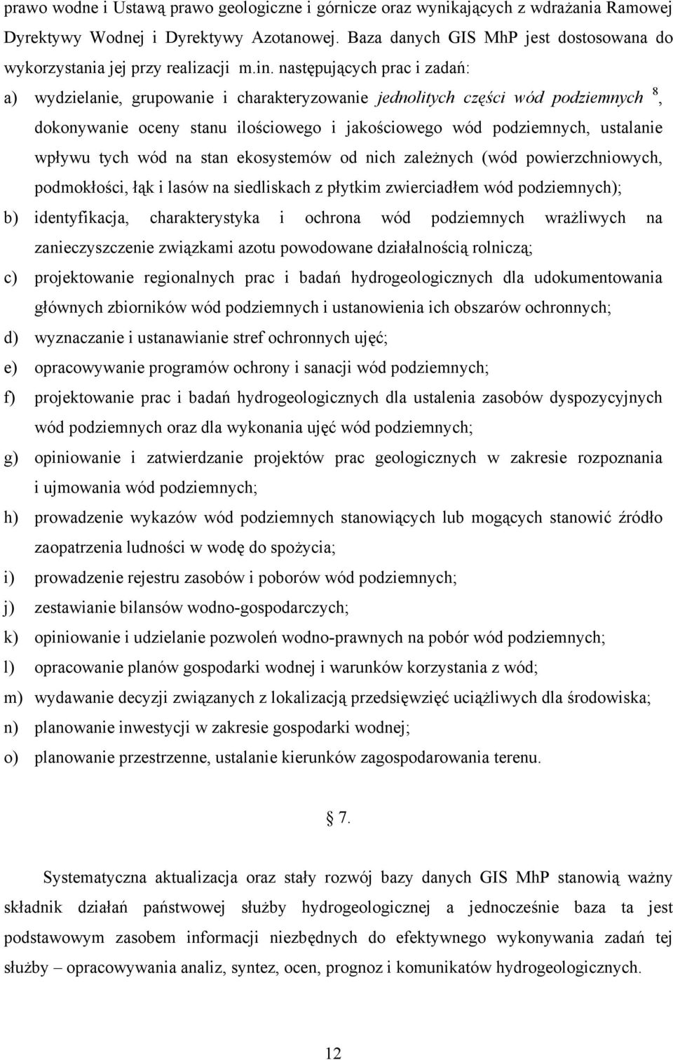 następujących prac i zadań: a) wydzielanie, grupowanie i charakteryzowanie jednolitych części wód podziemnych 8, dokonywanie oceny stanu ilościowego i jakościowego wód podziemnych, ustalanie wpływu