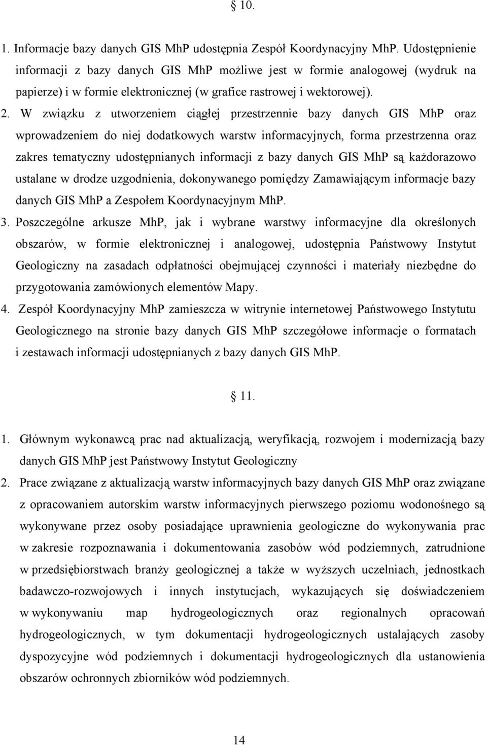 W związku z utworzeniem ciągłej przestrzennie bazy danych GIS MhP oraz wprowadzeniem do niej dodatkowych warstw informacyjnych, forma przestrzenna oraz zakres tematyczny udostępnianych informacji z