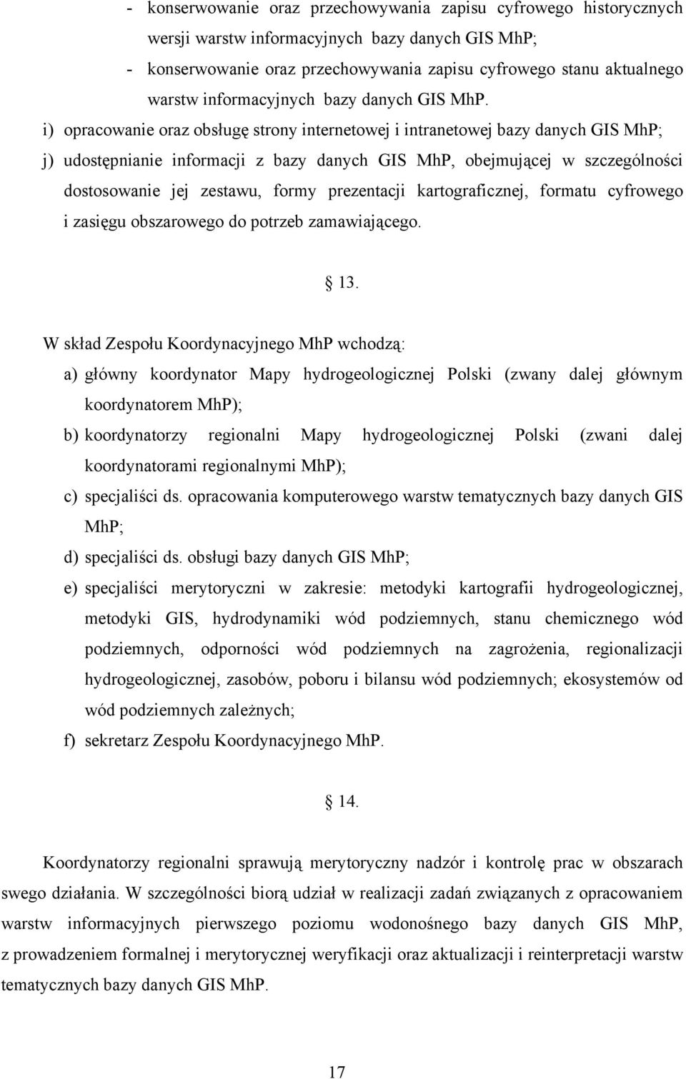 i) opracowanie oraz obsługę strony internetowej i intranetowej bazy danych GIS MhP; j) udostępnianie informacji z bazy danych GIS MhP, obejmującej w szczególności dostosowanie jej zestawu, formy