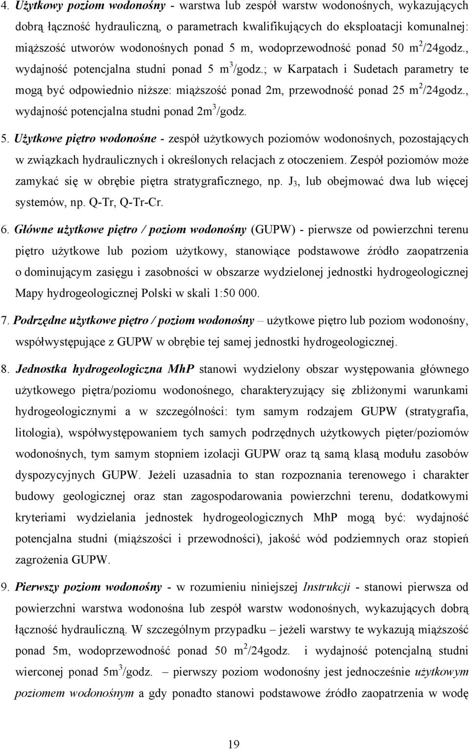 ; w Karpatach i Sudetach parametry te mogą być odpowiednio niższe: miąższość ponad 2m, przewodność ponad 25 m 2 /24godz., wydajność potencjalna studni ponad 2m 3 /godz. 5.